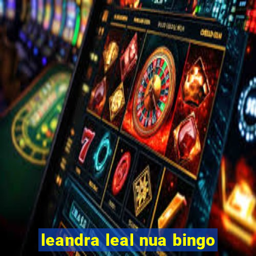 leandra leal nua bingo